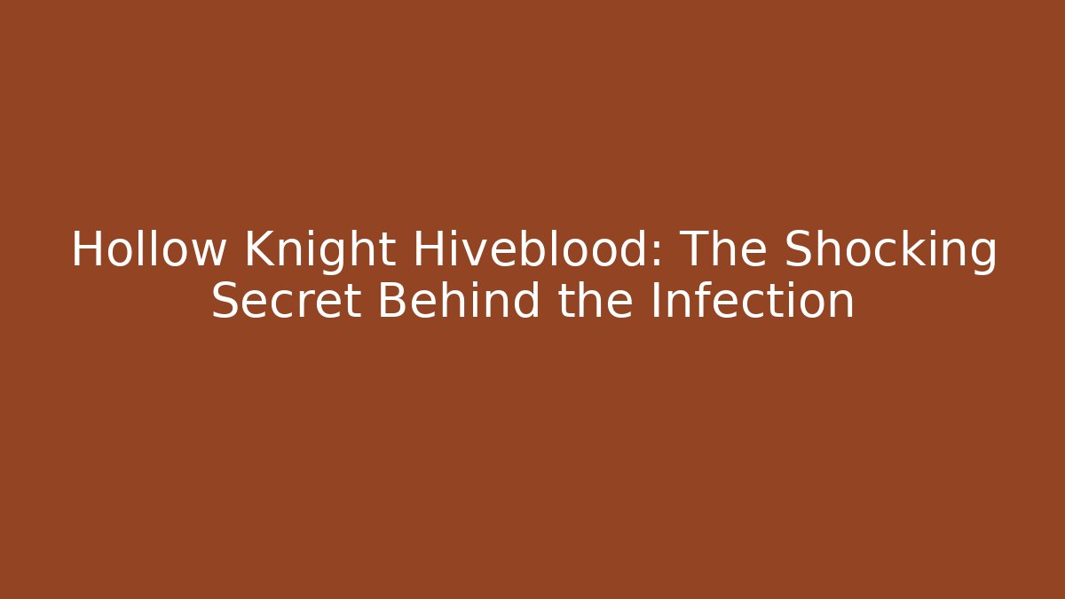 Hollow Knight Hiveblood: The Shocking Secret Behind the Infection