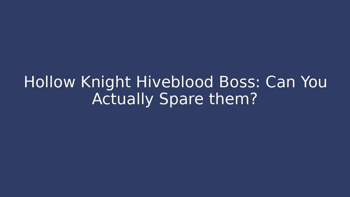 Hollow Knight Hiveblood Boss: Can You Actually Spare them?