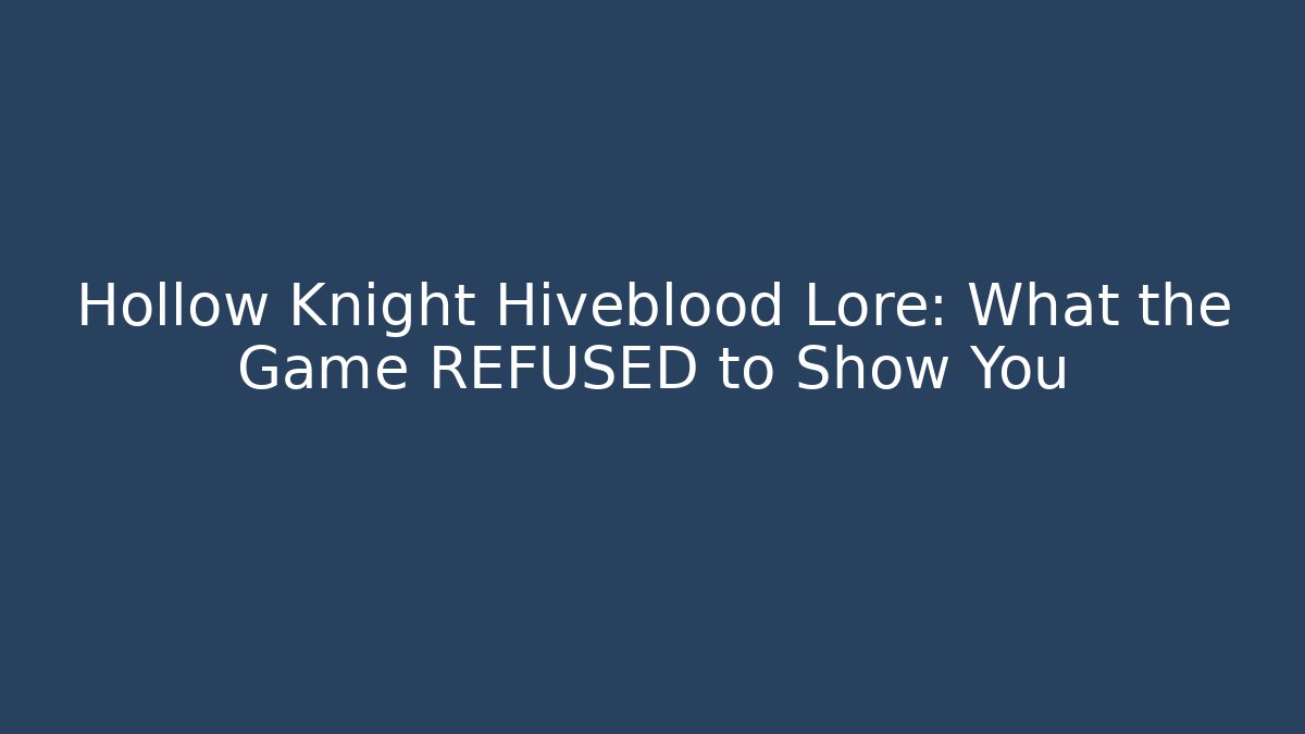 Hollow Knight Hiveblood Lore: What the Game REFUSED to Show You