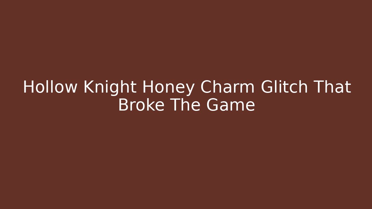 Hollow Knight Honey Charm Glitch That Broke The Game