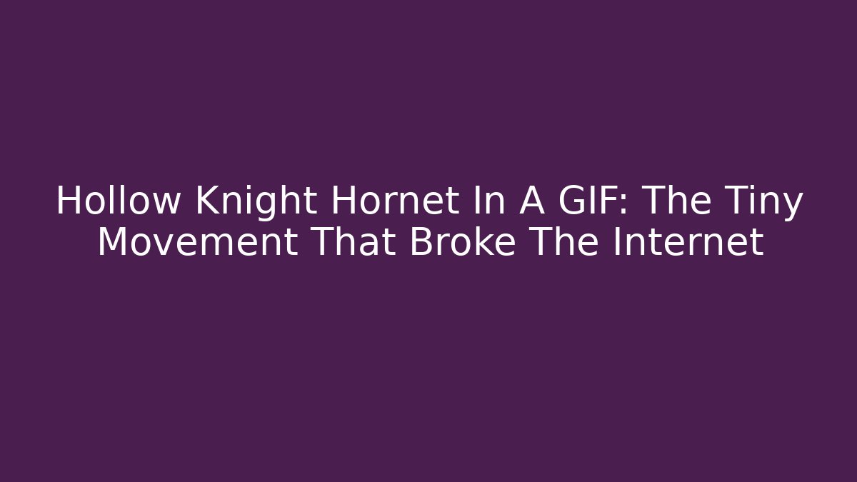 Hollow Knight Hornet In A GIF: The Tiny Movement That Broke The Internet