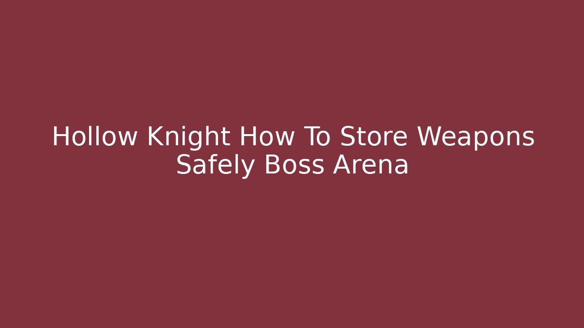Hollow Knight How To Store Weapons Safely Boss Arena