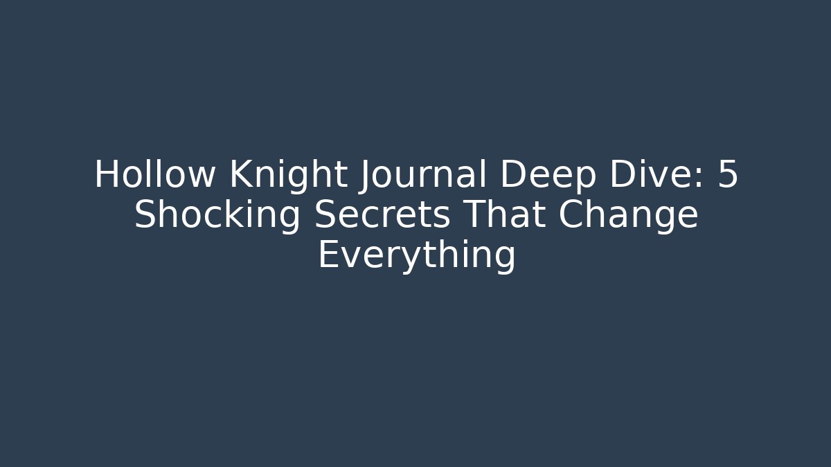 Hollow Knight Journal Deep Dive: 5 Shocking Secrets That Change Everything