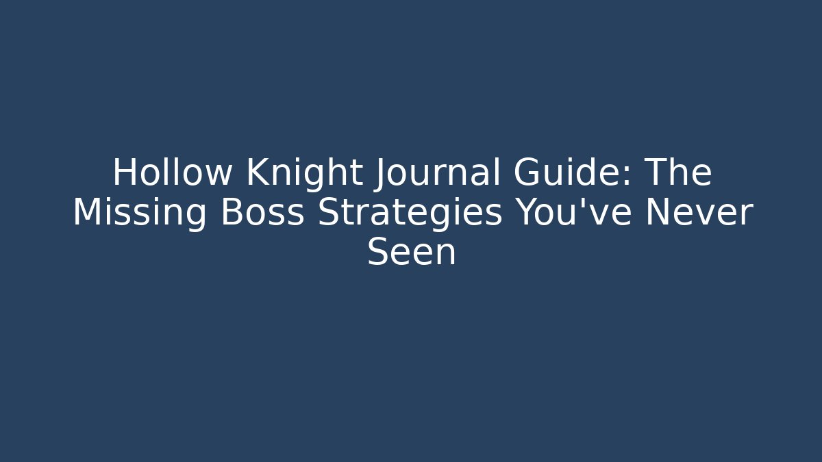 Hollow Knight Journal Guide: The Missing Boss Strategies You’ve Never Seen