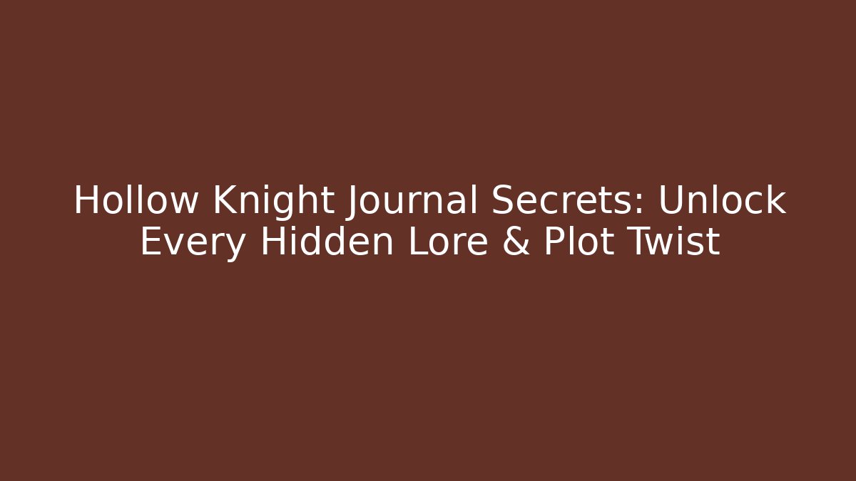 Hollow Knight Journal Secrets: Unlock Every Hidden Lore & Plot Twist