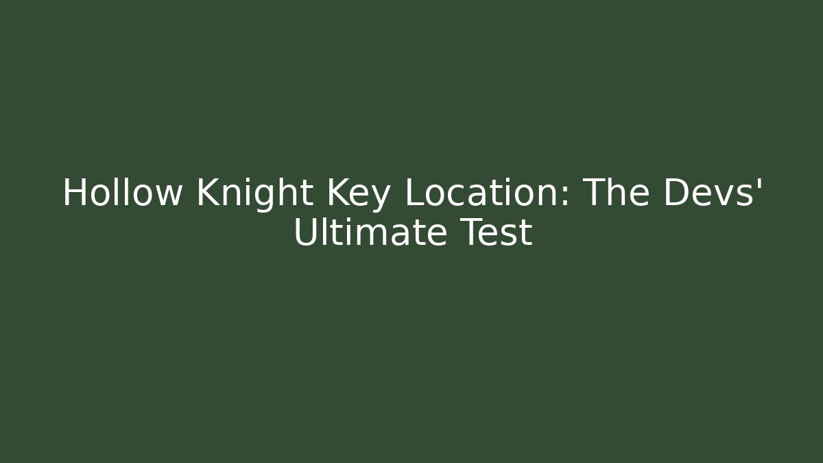 Hollow Knight Key Location: The Devs' Ultimate Test
