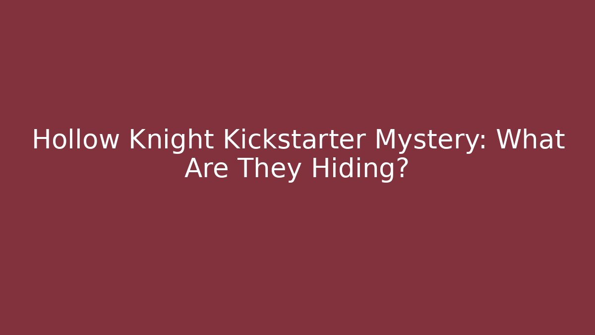 Hollow Knight Kickstarter Mystery: What Are They Hiding?