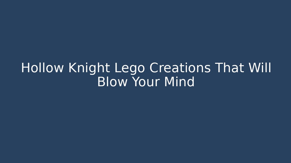 Hollow Knight Lego Creations That Will Blow Your Mind - Critter Realm