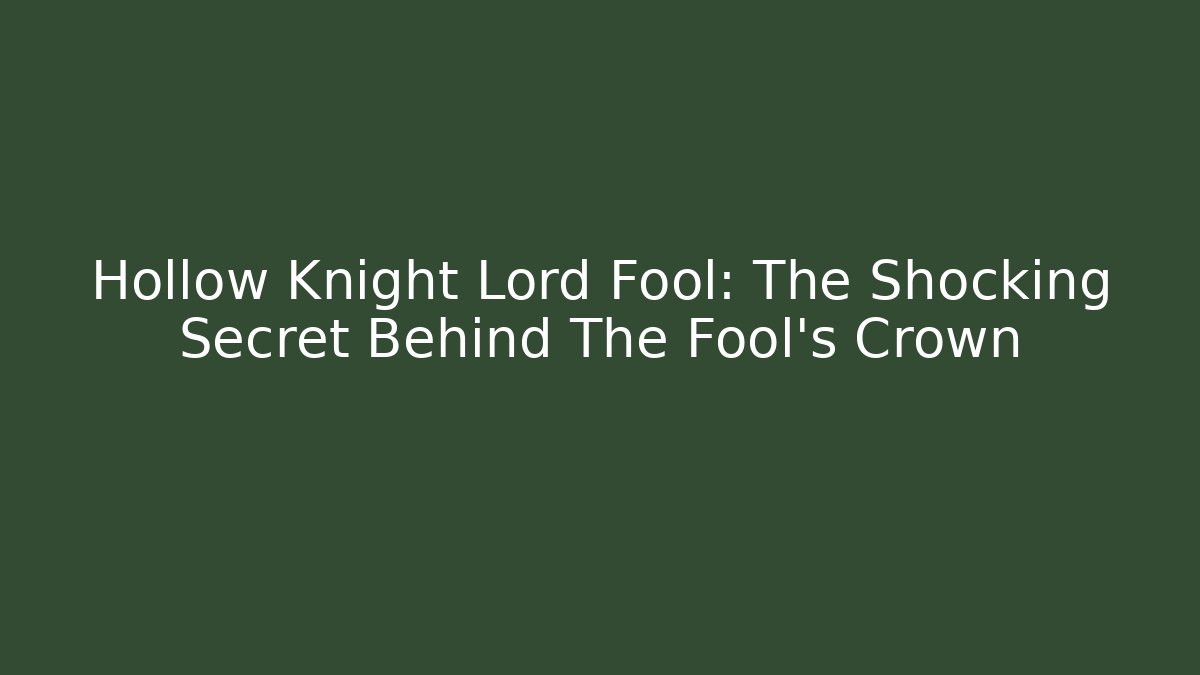 Hollow Knight Lord Fool: The Shocking Secret Behind The Fool's Crown