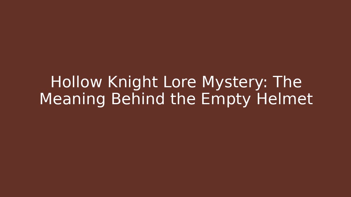 Hollow Knight Lore Mystery: The Meaning Behind the Empty Helmet