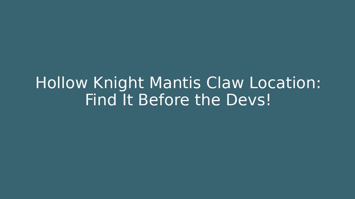 Hollow Knight Mantis Claw Location: Find It Before the Devs!