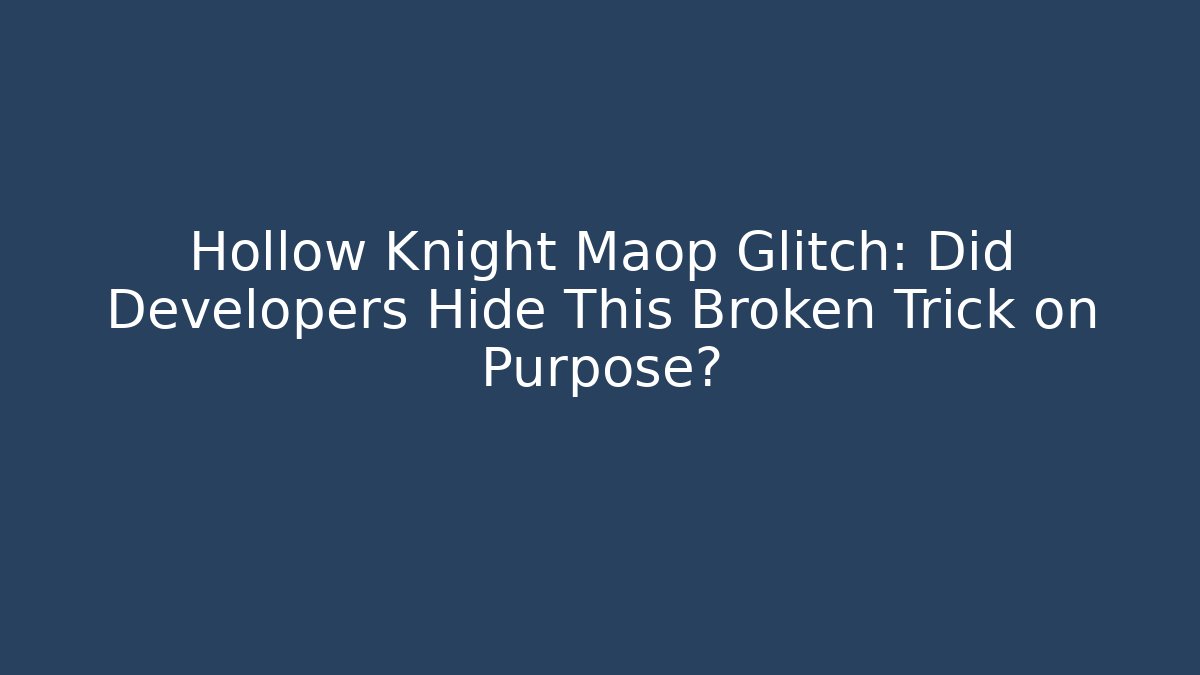 Hollow Knight Maop Glitch: Did Developers Hide This Broken Trick on Purpose?
