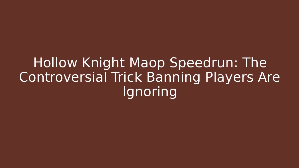 Hollow Knight Maop Speedrun: The Controversial Trick Banning Players Are Ignoring