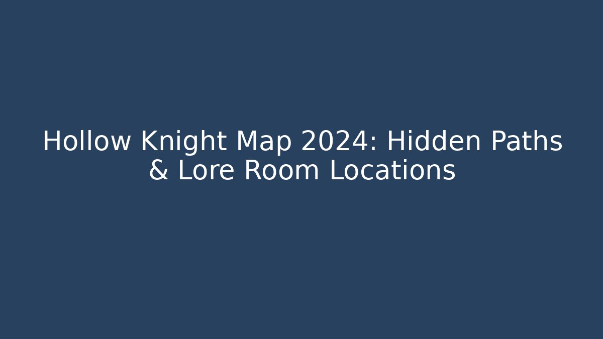 Hollow Knight Map 2024: Hidden Paths & Lore Room Locations