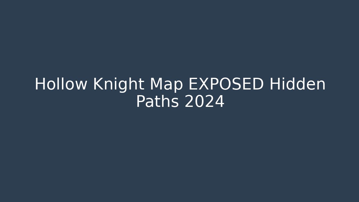 Hollow Knight Map EXPOSED Hidden Paths 2024