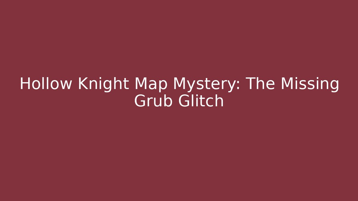 Hollow Knight Map Mystery: The Missing Grub Glitch