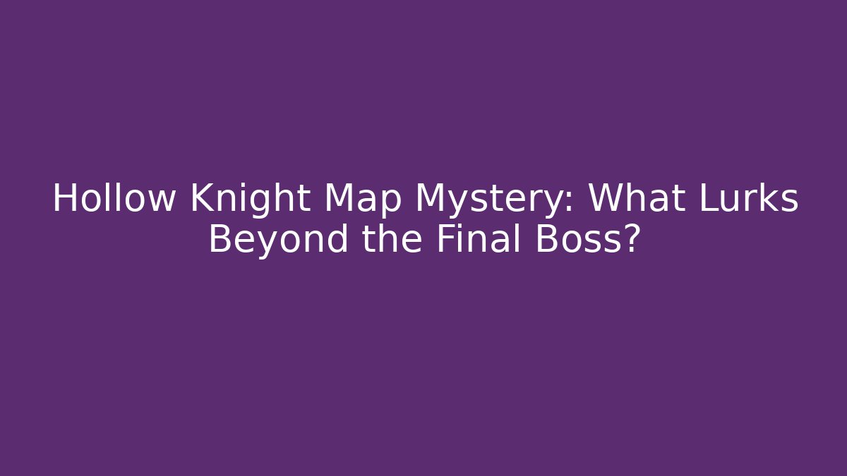 Hollow Knight Map Mystery: What Lurks Beyond the Final Boss?