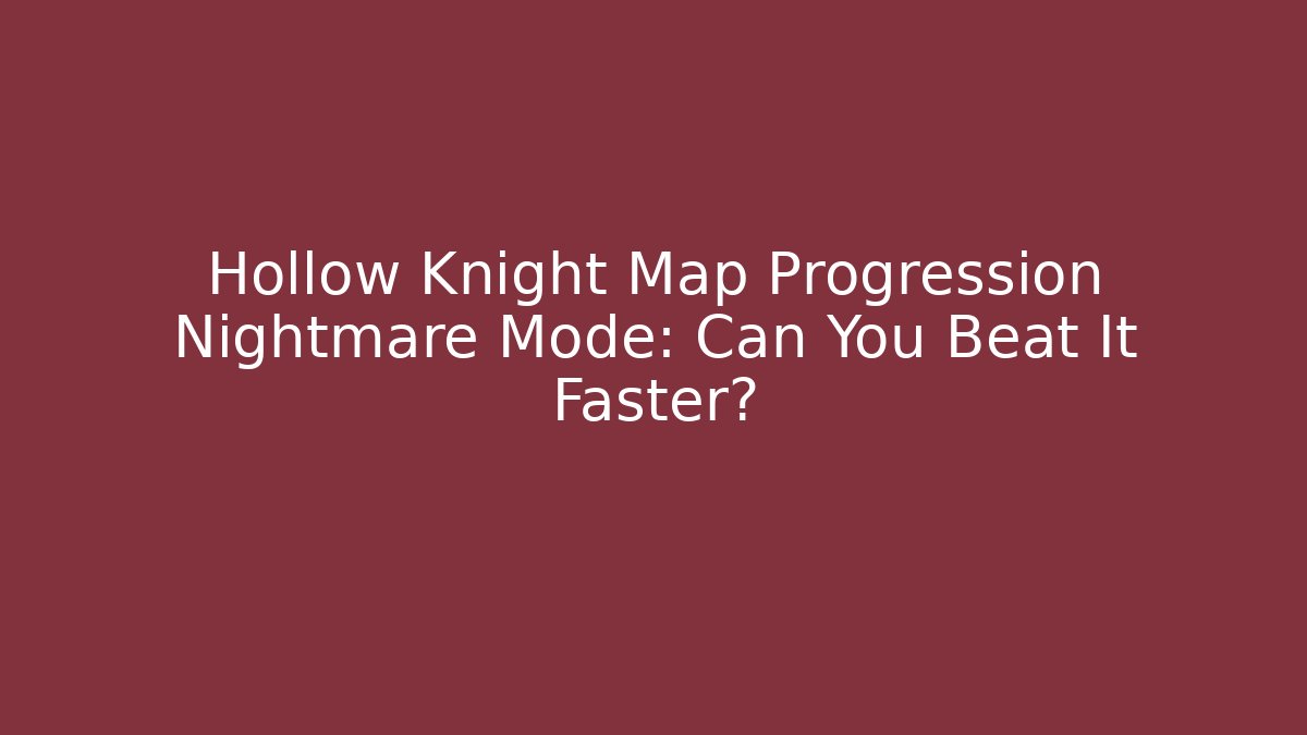 Hollow Knight Map Progression Nightmare Mode: Can You Beat It Faster?