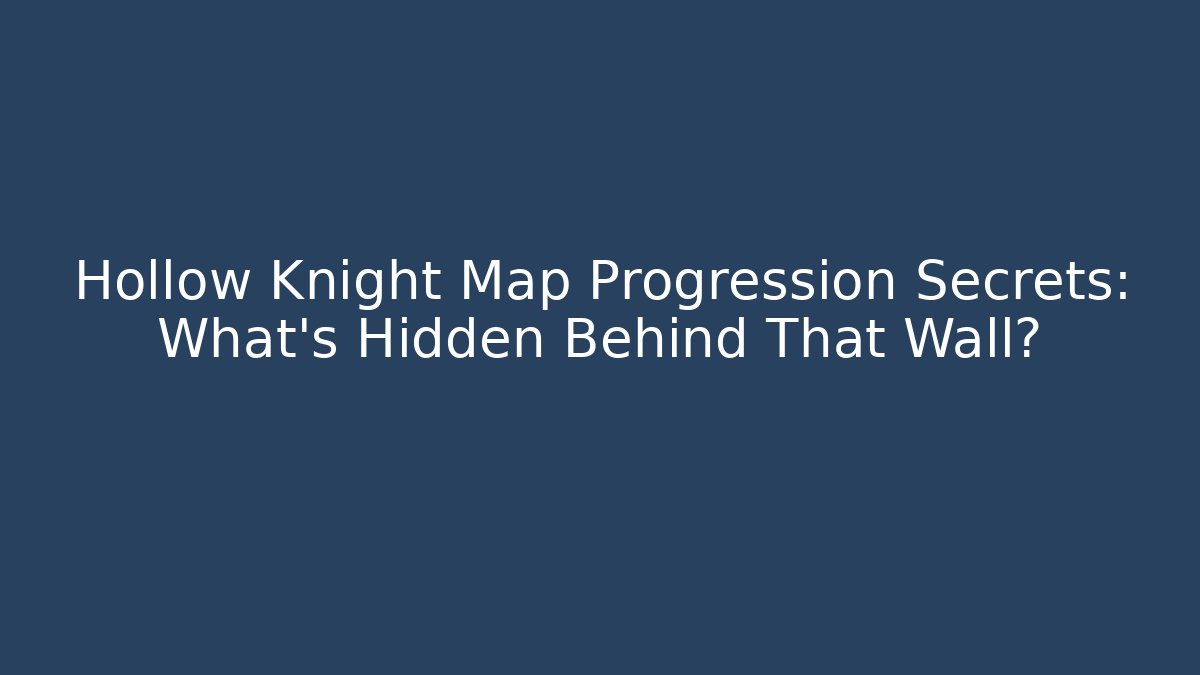Hollow Knight Map Progression Secrets: What’s Hidden Behind That Wall?