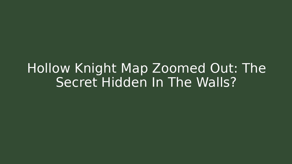 Hollow Knight Map Zoomed Out: The Secret Hidden In The Walls?
