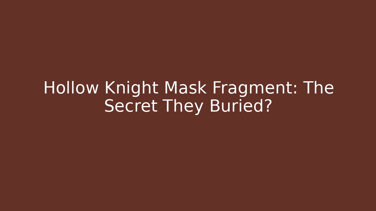 Hollow Knight Mask Fragment: The Secret They Buried?