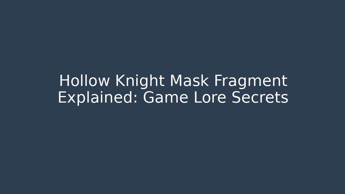 Hollow Knight Mask Fragment Explained: Game Lore Secrets - Critter Realm