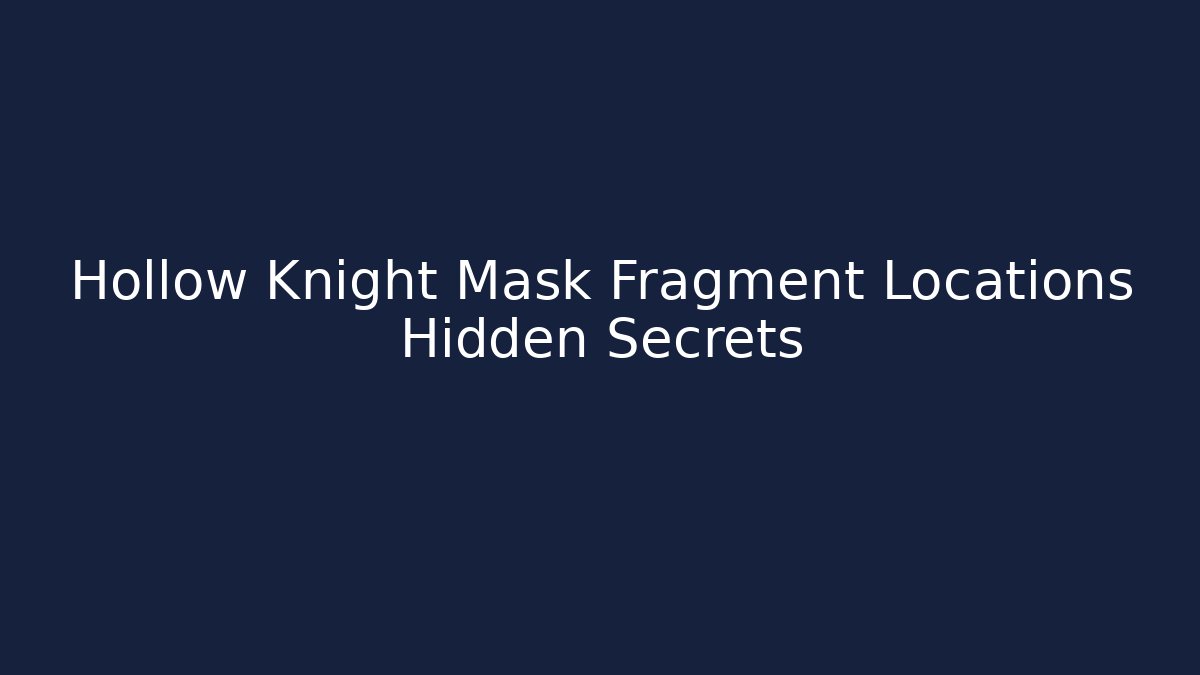 Hollow Knight Mask Fragment Locations Hidden Secrets