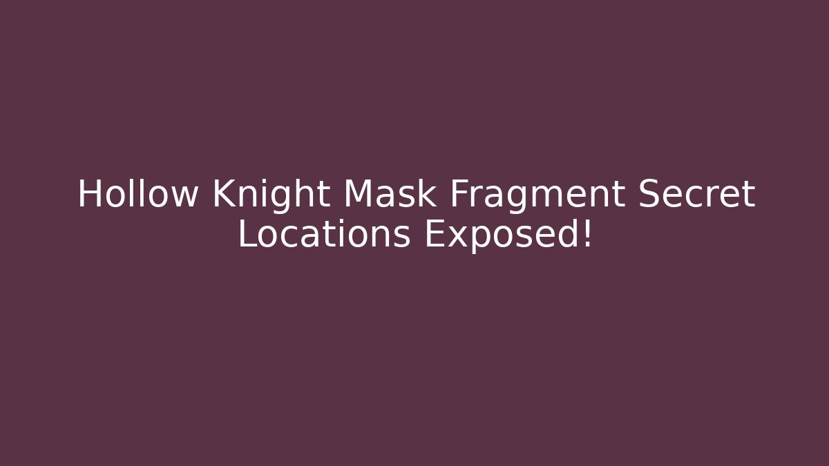 Hollow Knight Mask Fragment Secret Locations Exposed!