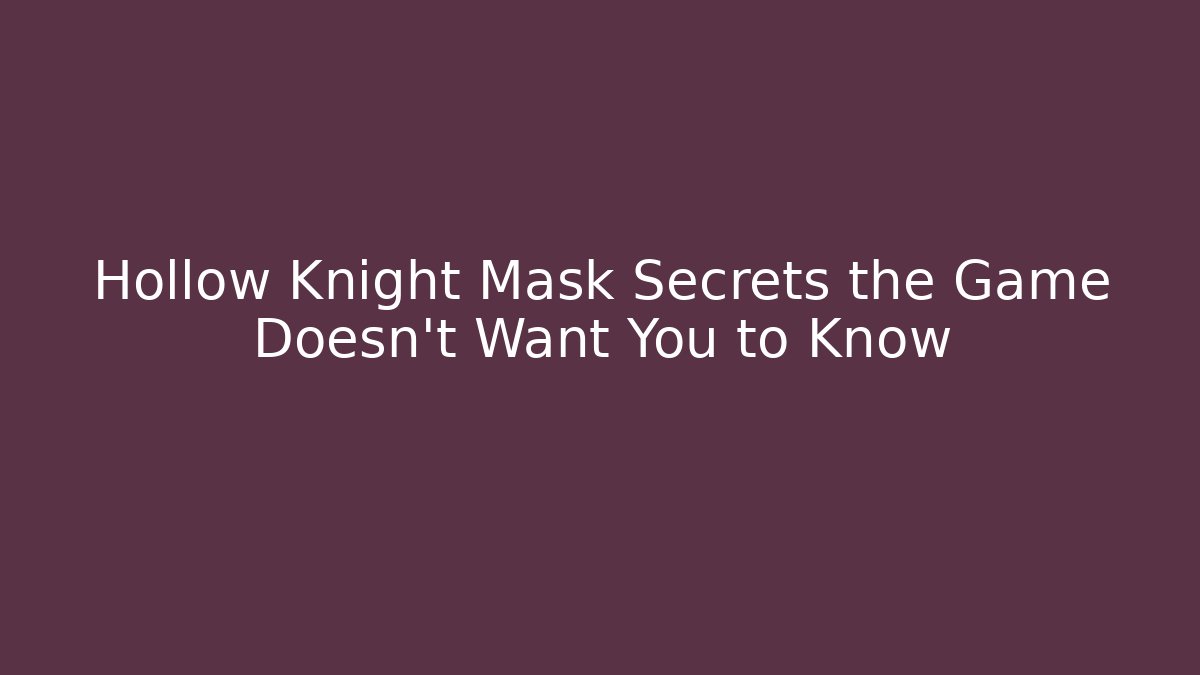 Hollow Knight Mask Secrets the Game Doesn't Want You to Know