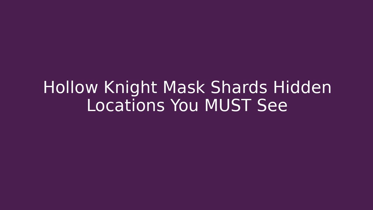 Hollow Knight Mask Shards Hidden Locations You MUST See