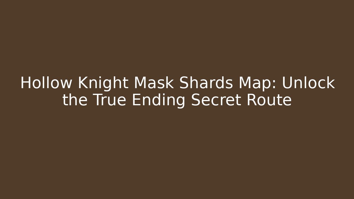 Hollow Knight Mask Shards Map: Unlock the True Ending Secret Route