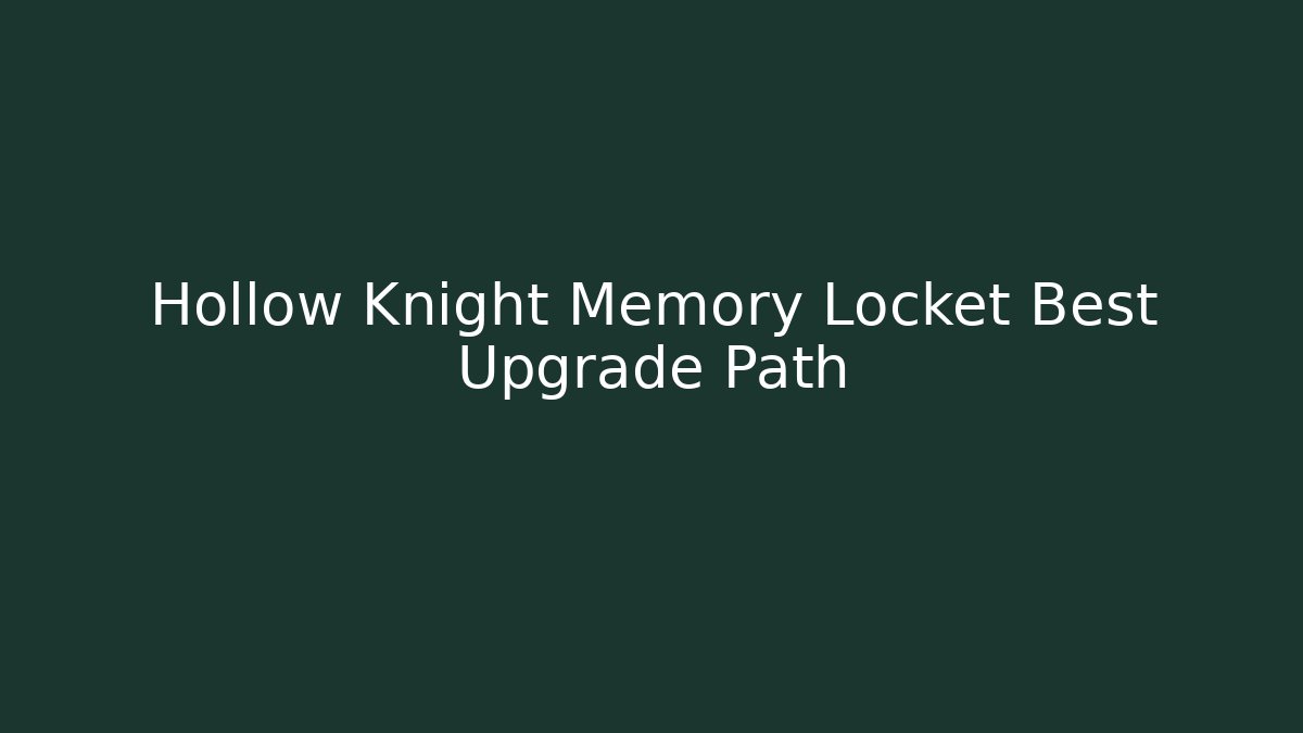 Hollow Knight Memory Locket Best Upgrade Path