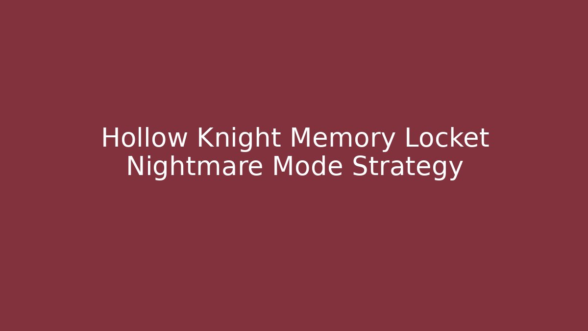 Hollow Knight Memory Locket Nightmare Mode Strategy
