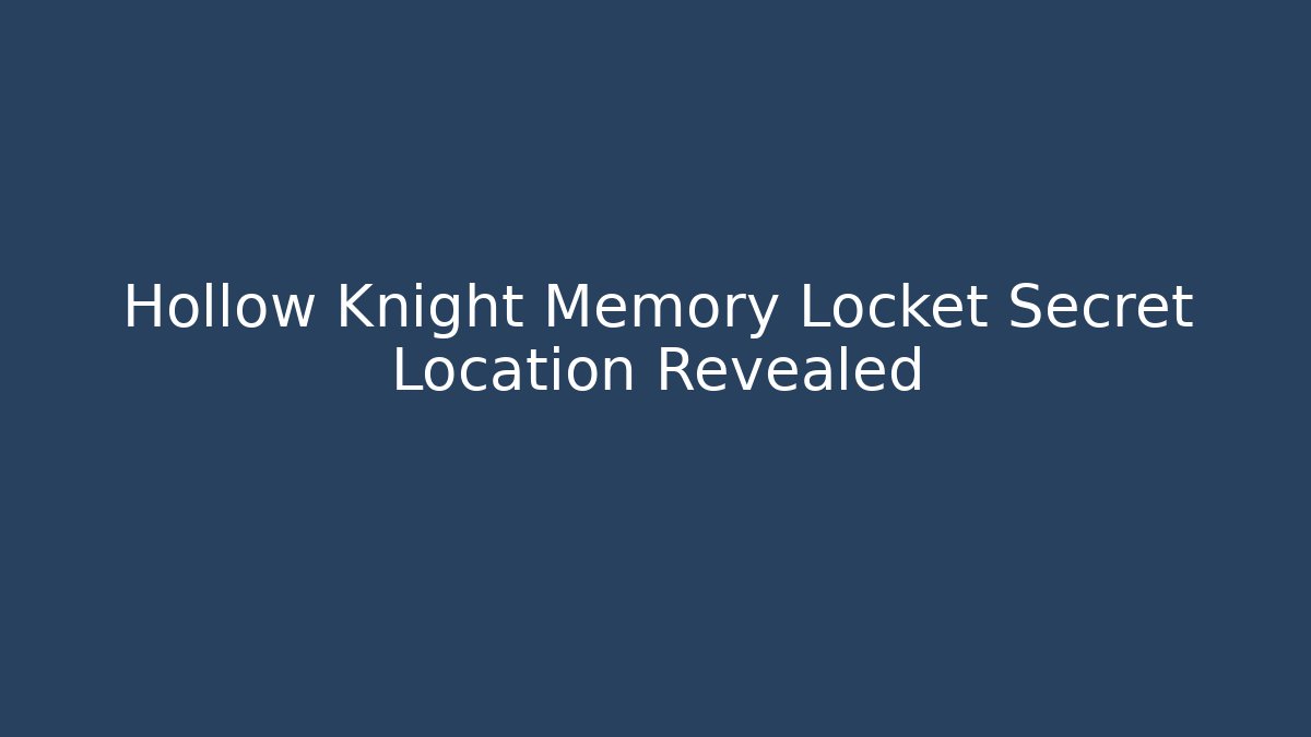 Hollow Knight Memory Locket Secret Location Revealed