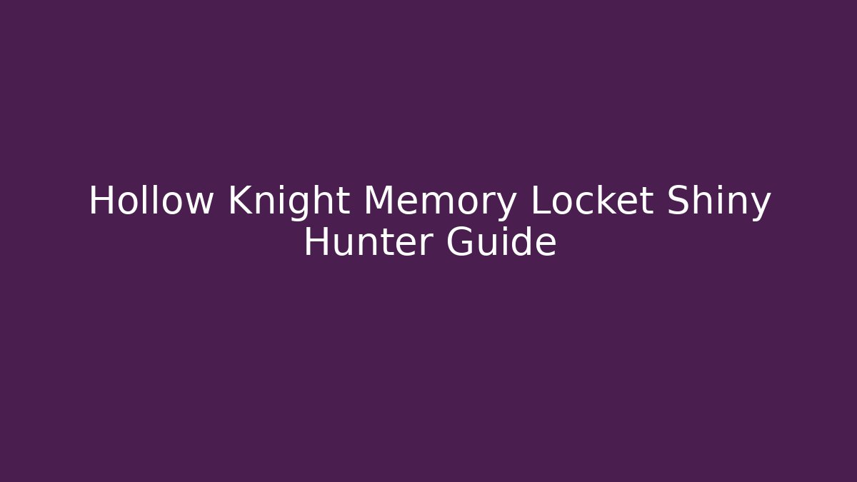 Hollow Knight Memory Locket Shiny Hunter Guide