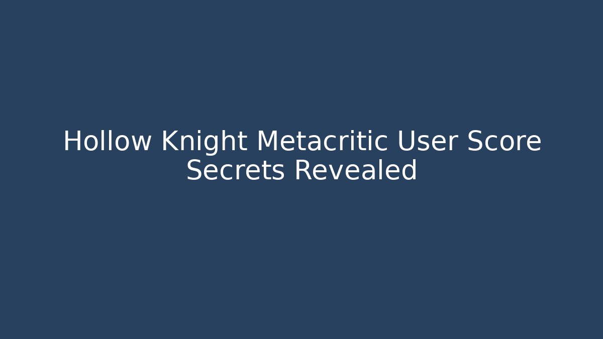 Hollow Knight Metacritic User Score Secrets Revealed - Critter Realm