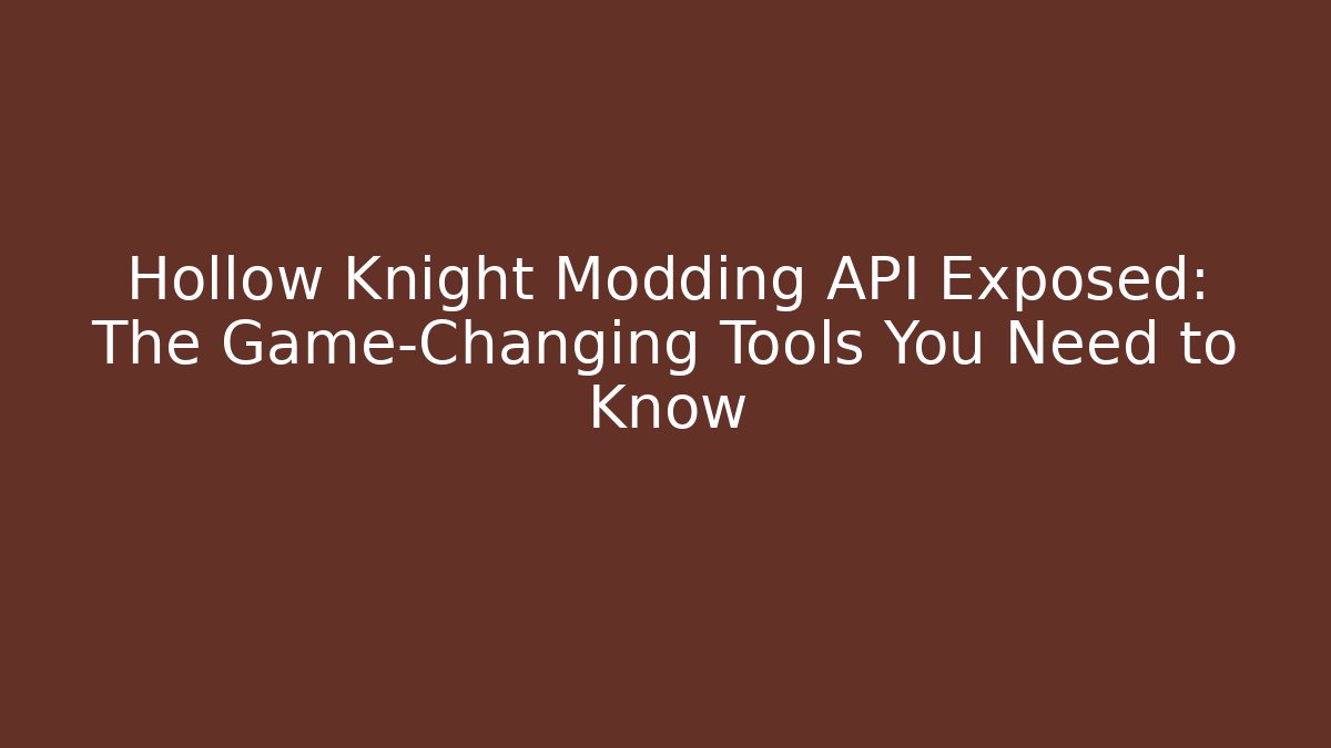 Hollow Knight Modding API Exposed: The Game-Changing Tools You Need to Know