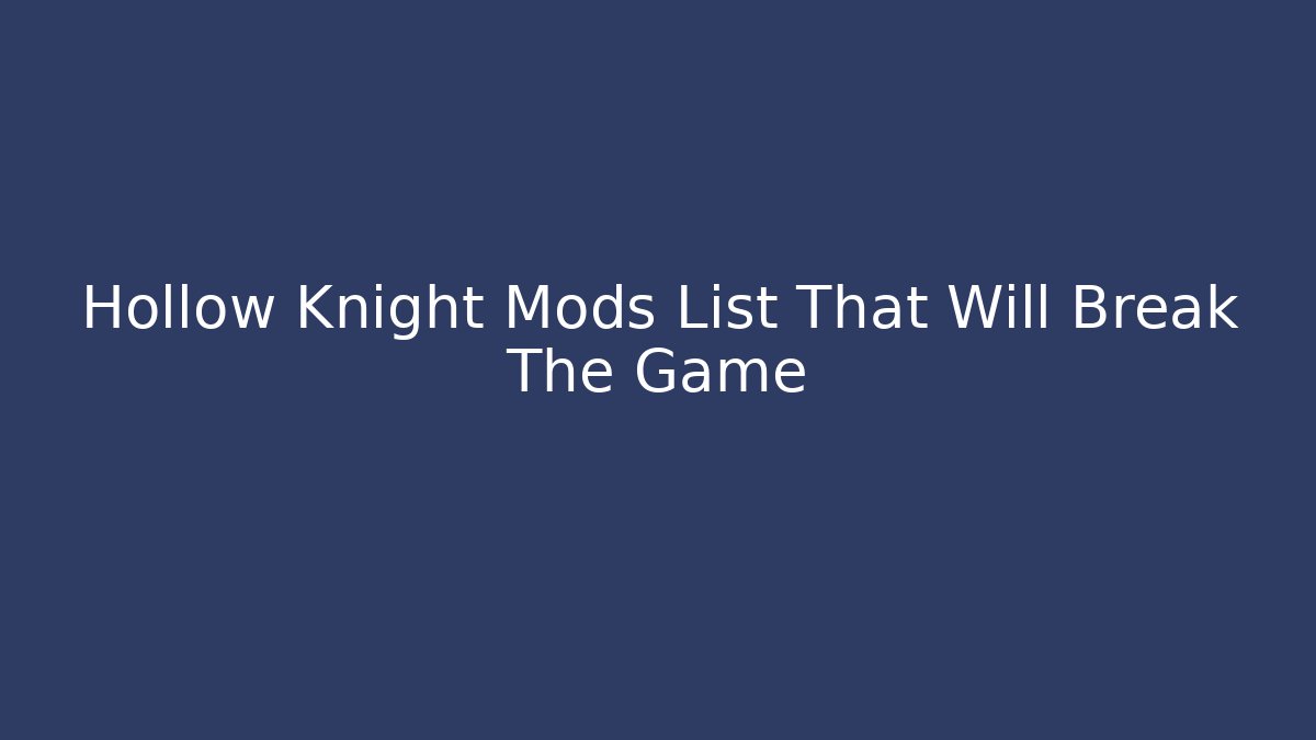 Hollow Knight Mods List That Will Break The Game