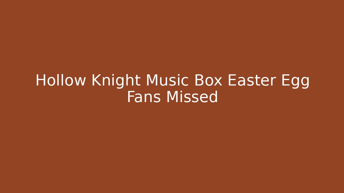 Hollow Knight Music Box Easter Egg Fans Missed