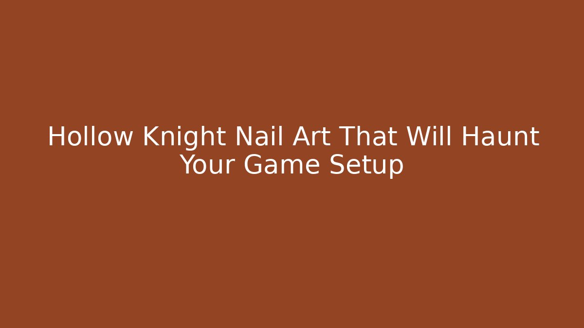 Hollow Knight Nail Art That Will Haunt Your Game Setup