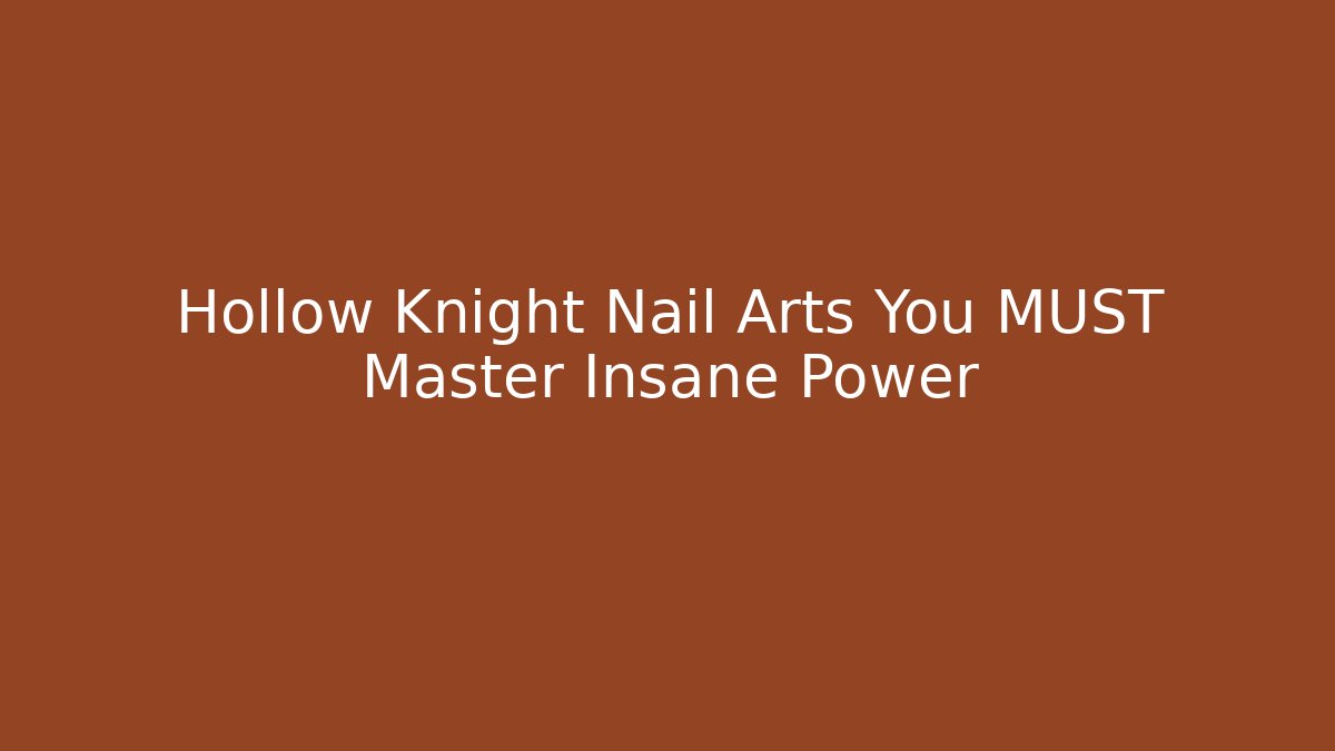 Hollow Knight Nail Arts You MUST Master Insane Power