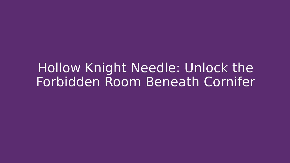 Hollow Knight Needle: Unlock the Forbidden Room Beneath Cornifer - Critter Realm