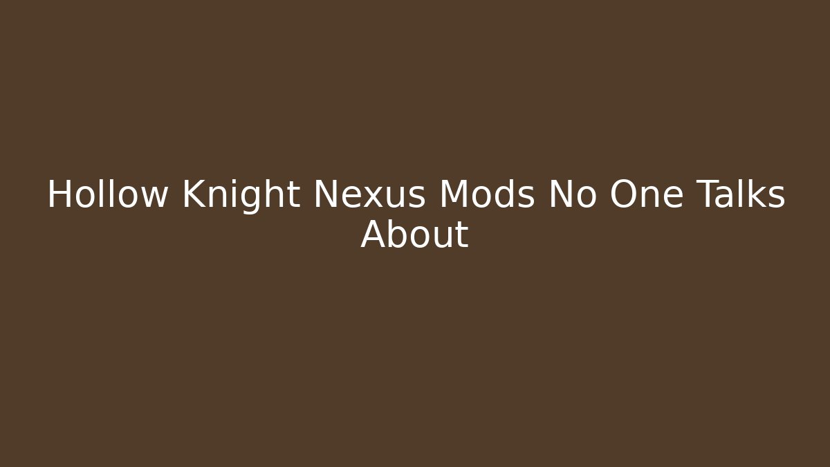 Hollow Knight Nexus Mods No One Talks About