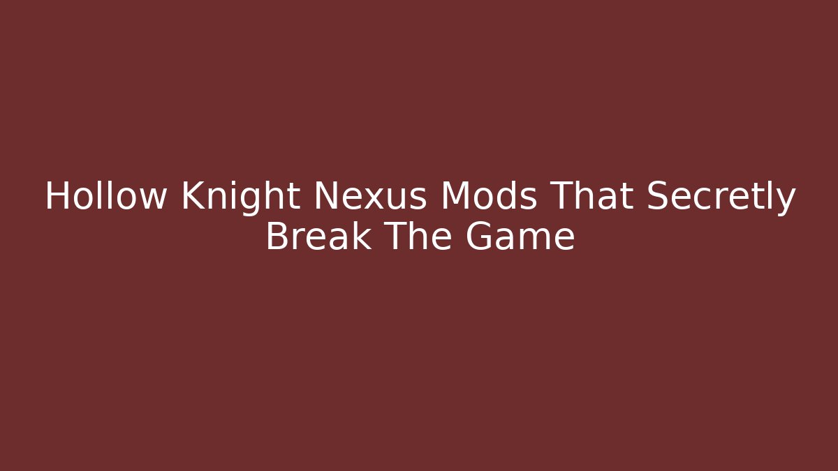 Hollow Knight Nexus Mods That Secretly Break The Game