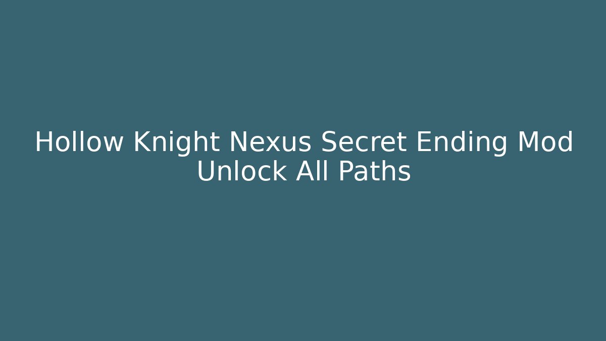 Hollow Knight Nexus Secret Ending Mod Unlock All Paths