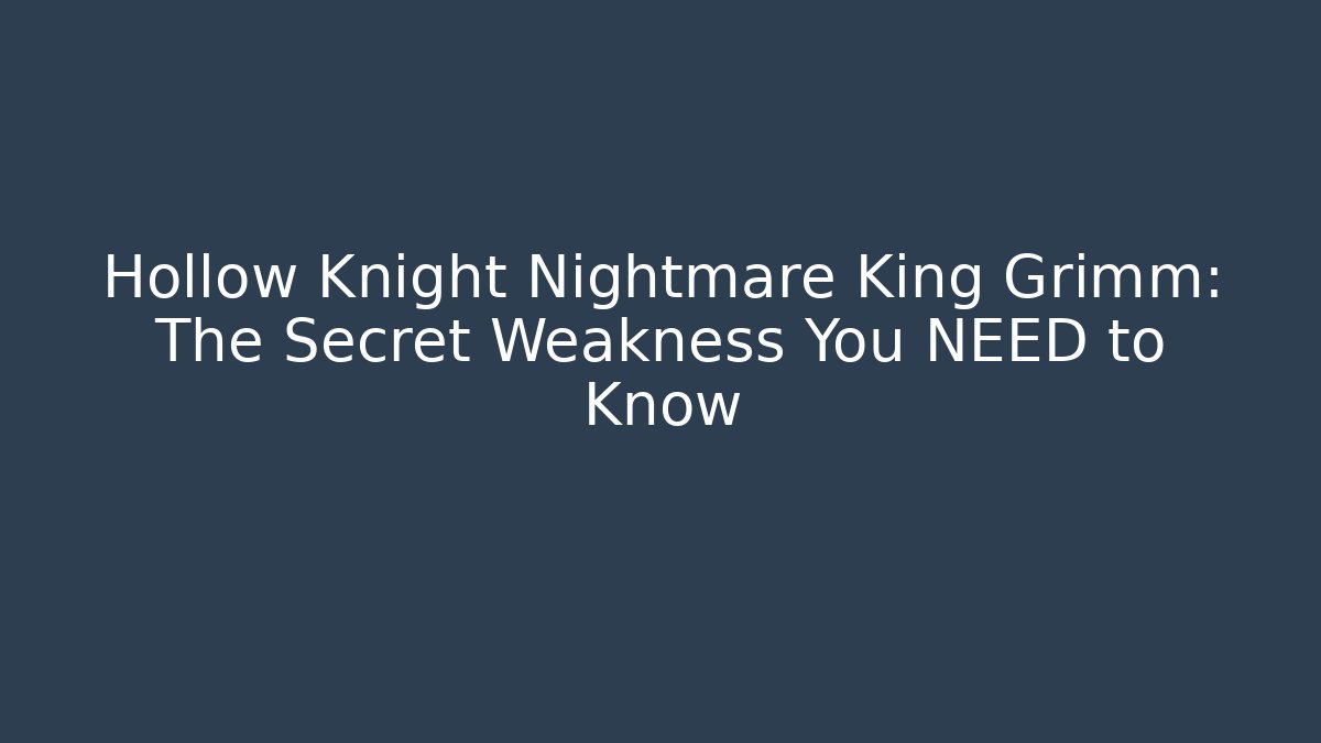 Hollow Knight Nightmare King Grimm: The Secret Weakness You NEED to Know