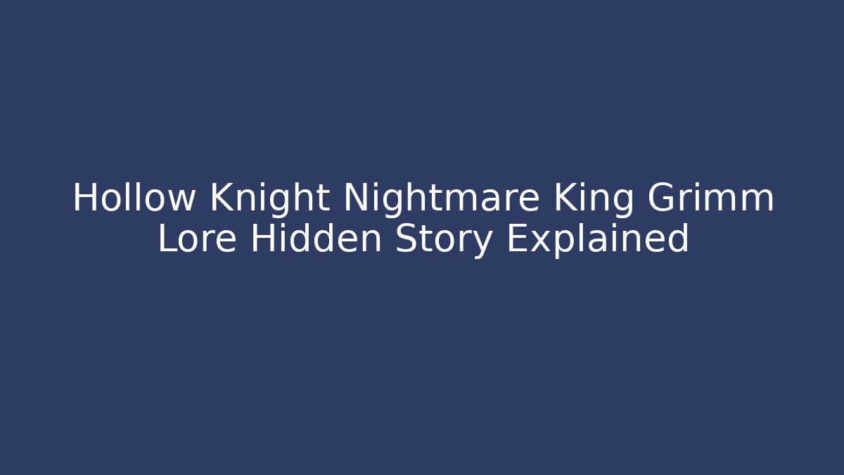Hollow Knight Nightmare King Grimm Lore Hidden Story Explained