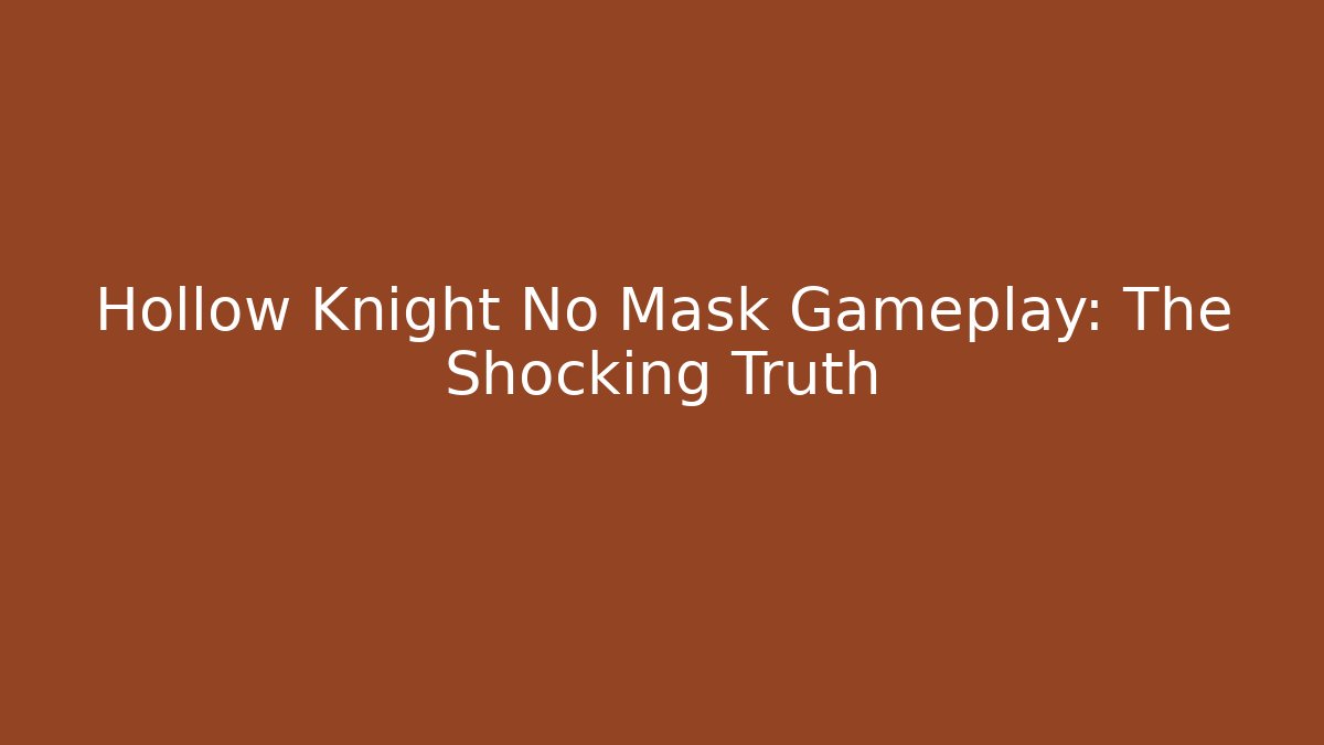 Hollow Knight No Mask Gameplay: The Shocking Truth