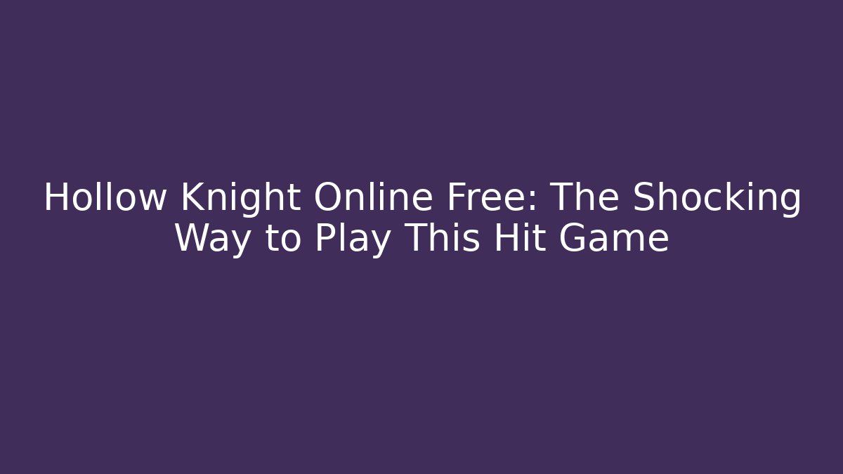 Hollow Knight Online Free: The Shocking Way to Play This Hit Game