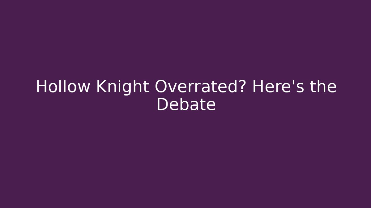 Hollow Knight Overrated? Here's the Debate